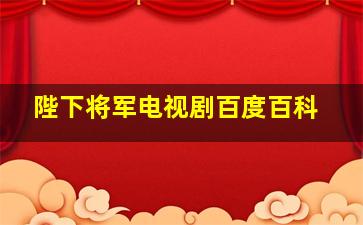 陛下将军电视剧百度百科