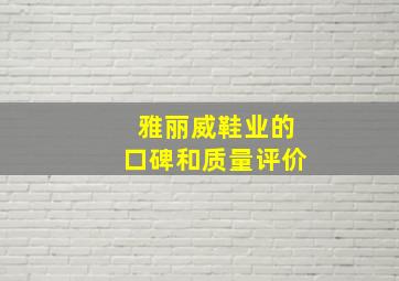 雅丽威鞋业的口碑和质量评价