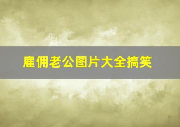 雇佣老公图片大全搞笑