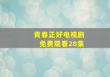 青春正好电视剧免费观看28集