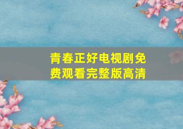 青春正好电视剧免费观看完整版高清