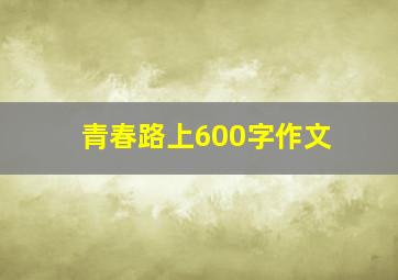 青春路上600字作文