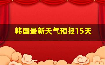 韩国最新天气预报15天