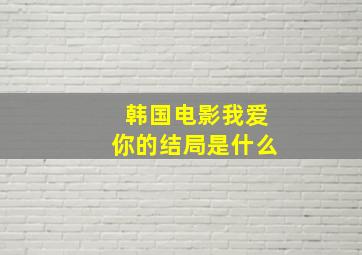 韩国电影我爱你的结局是什么