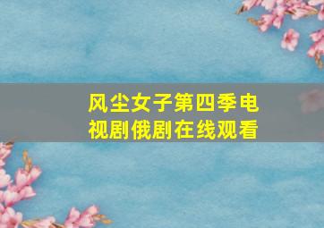 风尘女子第四季电视剧俄剧在线观看