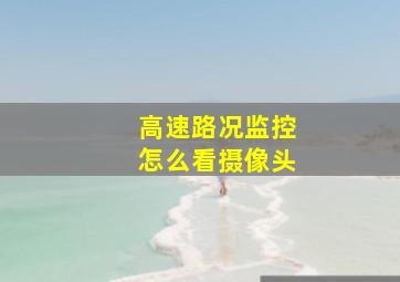 高速路况监控怎么看摄像头