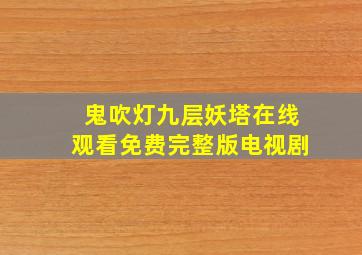 鬼吹灯九层妖塔在线观看免费完整版电视剧