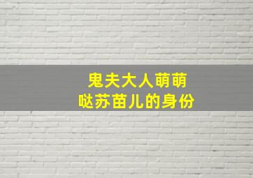 鬼夫大人萌萌哒苏苗儿的身份