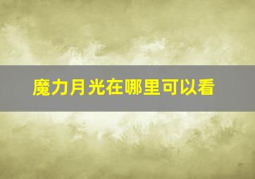 魔力月光在哪里可以看