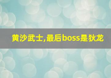 黄沙武士,最后boss是狄龙