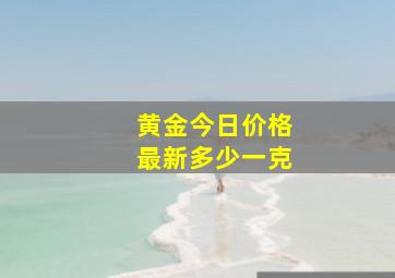 黄金今日价格最新多少一克