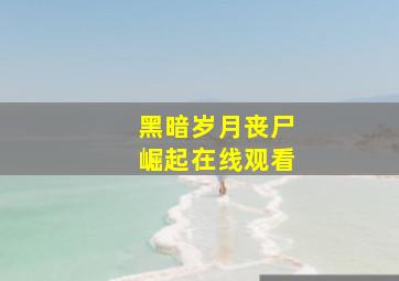 黑暗岁月丧尸崛起在线观看