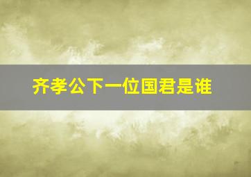 齐孝公下一位国君是谁