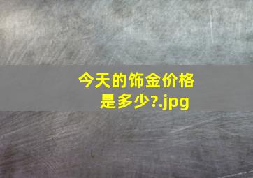 今天的饰金价格是多少?