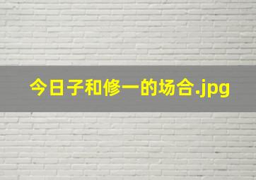 今日子和修一的场合