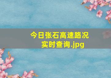 今日张石高速路况实时查询