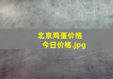 北京鸡蛋价格 今日价格