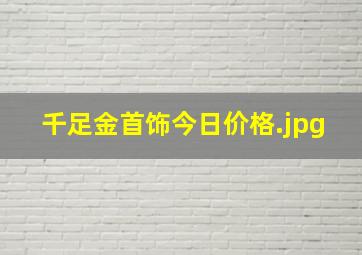 千足金首饰今日价格