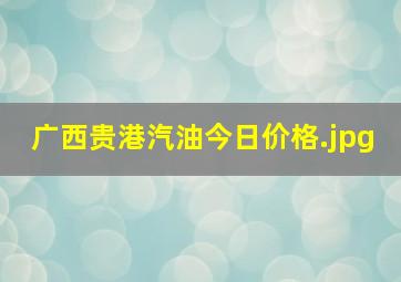 广西贵港汽油今日价格