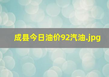 成县今日油价92汽油