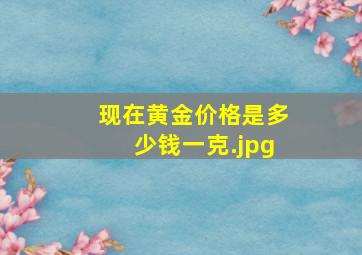 现在黄金价格是多少钱一克