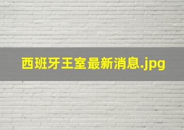 西班牙王室最新消息