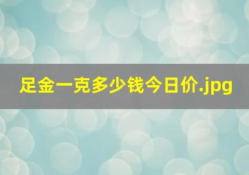 足金一克多少钱今日价