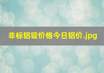 非标铝锭价格今日铝价