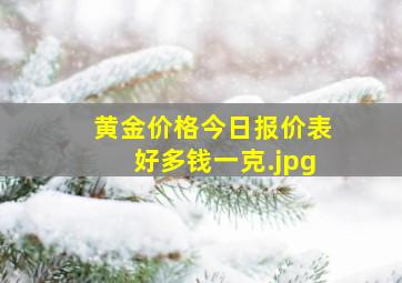 黄金价格今日报价表好多钱一克