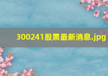 300241股票最新消息