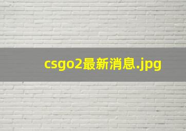 csgo2最新消息