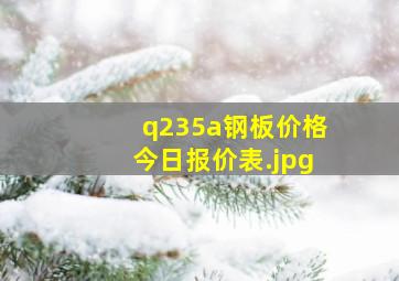 q235a钢板价格今日报价表